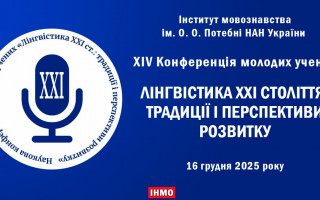 XIV Конференція молодих учених Інституту мовознавства ім. О. О. Потебні НАН України «Лінгвістика ХХІ ст.: традиції і перспективи розвитку» (АНОНС) XIV Конференція молодих учених Інституту мовознавства ім. О. О. Потебні НАН України «Лінгвістика ХХІ ст.: традиції і перспективи розвитку» (АНОНС)