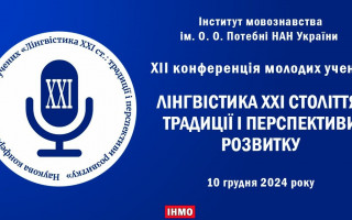 XІІ Конференція молодих учених Інституту мовознавства ім. О. О. Потебні НАН України «Лінгвістика ХХІ ст.: традиції і перспективи розвитку» (АНОНС)