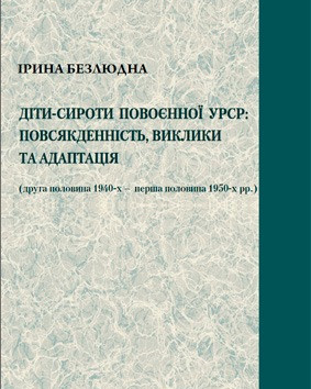 Монографія «Діти-сироти повоєнної УРСР: повсякденність, виклики та адаптація (друга половина 1940-х – перша половина 1950-х рр.)»